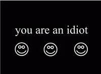 YOU ARE AN IDIOT 