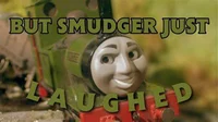 Smudger just laughed