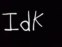 Idk