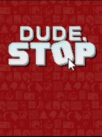 Dude stop