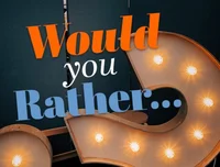 WOULD YOU RATHER