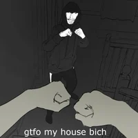 Gtfo my house bitch