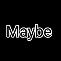 Maybe