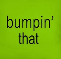 Bumpin that