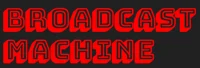 Broadcast Machine