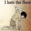 I HATE THE FLOOR guy