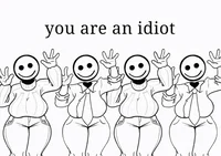 YOU ARE AN IDIOT