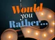 Would You Rather