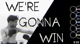 WERE GONNA WIN