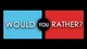 would you rather