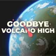 Goodbye Volcano High