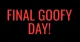 FINAL GOOFY DAY