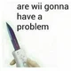 gonna have a problem