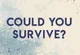 Would you survive