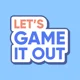 Lets Game It Out