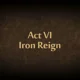 Act VI Iron Reign