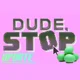 Dude stop -update