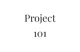 Project 101