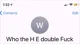 Who the H E double f