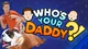 Whos your Daddy