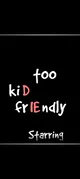 Too kiD frIEdnly 