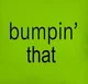 Bumpin that