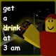 Get a drink at 3AM