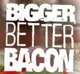 BiggerBetterBacon