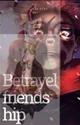 BETRAYEL FRIENDSHIP