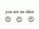 You Are An Idiot