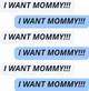 I want mommy