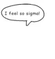 I feel so Sigma