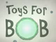Toys for bob