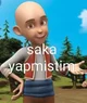 saka yapmistim 