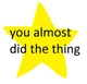 You almost did it