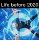 Life before 2020