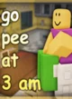 go P E E at 3 am