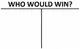 Who would win