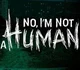 NO IM NOT A HUMAN