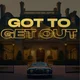 Got to Get Out